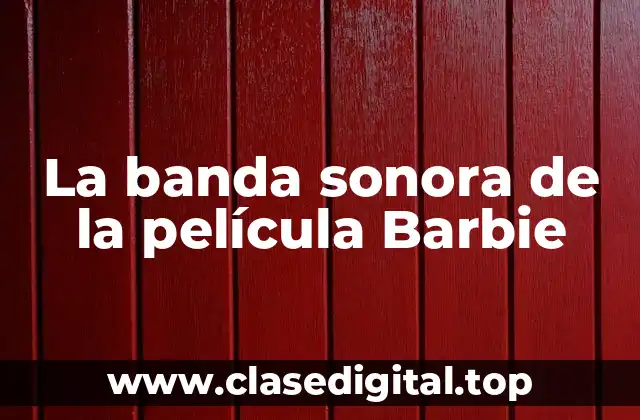 Orígenes y evolución de la banda sonora de Barbie