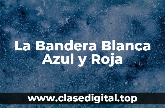 La Bandera Blanca Azul y Roja