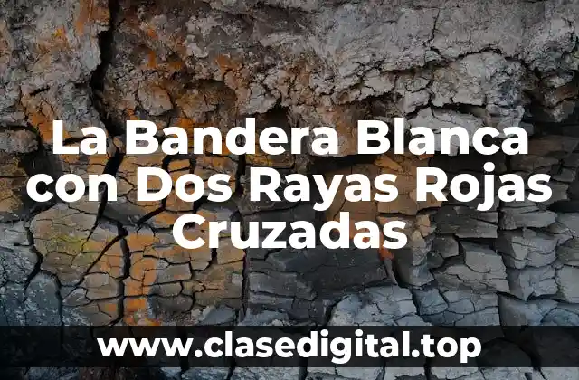La Bandera Blanca con Dos Rayas Rojas Cruzadas