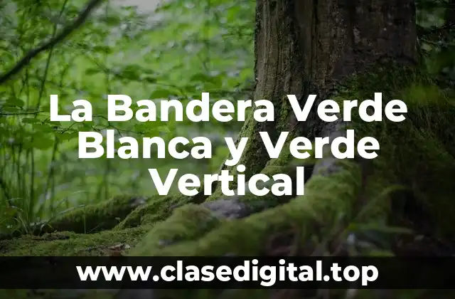 La Bandera Verde Blanca y Verde Vertical