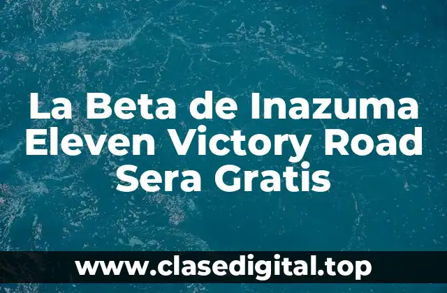 La Beta de Inazuma Eleven Victory Road Sera Gratis