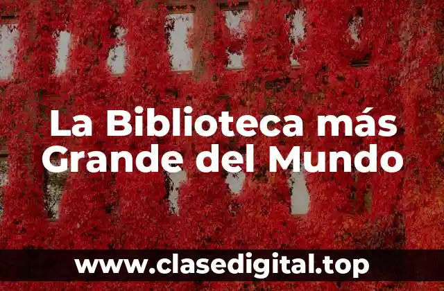 La Biblioteca más Grande del Mundo
