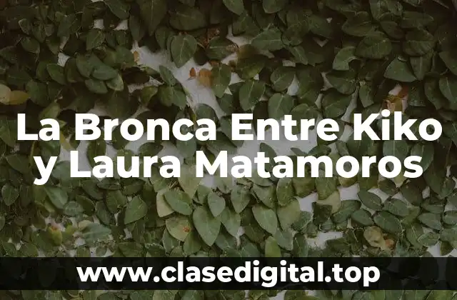 La Bronca Entre Kiko y Laura Matamoros