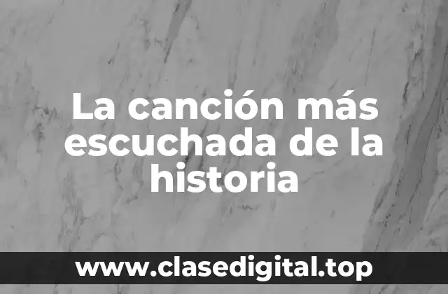 La canción más escuchada de la historia