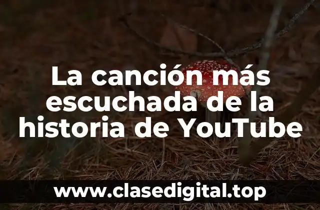 ¿Qué es la canción más escuchada de la historia de YouTube?