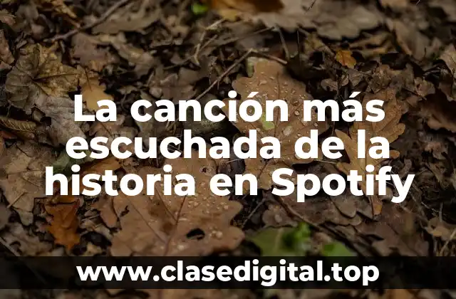 ¿Cuál es la canción más escuchada de la historia en Spotify?