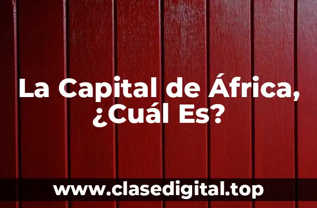 La Capital de África, ¿Cuál Es?