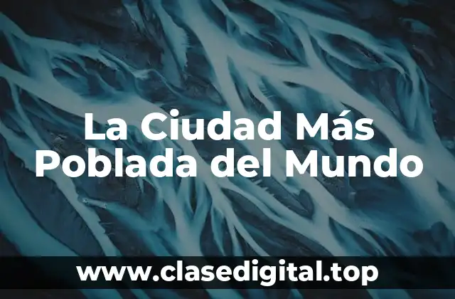 La Ciudad Más Poblada del Mundo