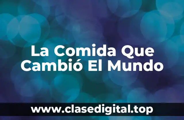 La Comida Que Cambió El Mundo