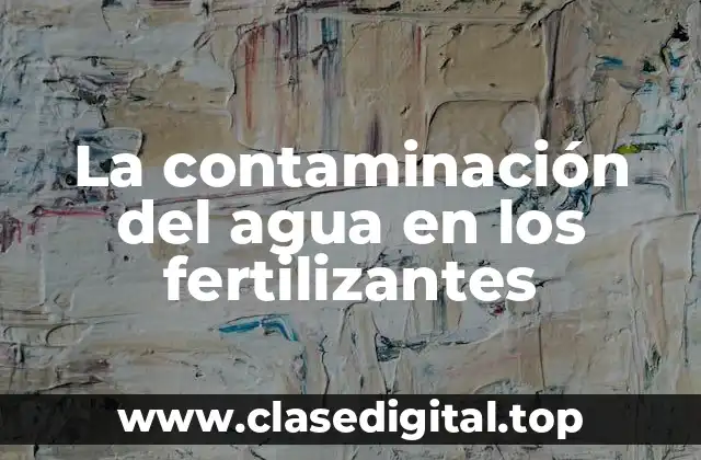 La contaminación del agua en los fertilizantes