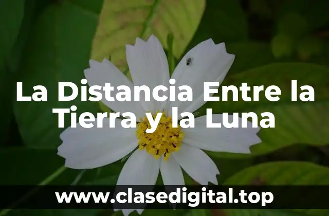 La Distancia Entre la Tierra y la Luna