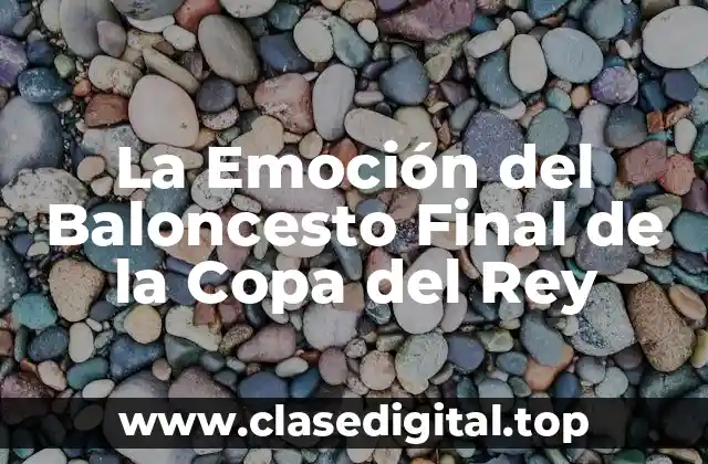 La Emoción del Baloncesto Final de la Copa del Rey