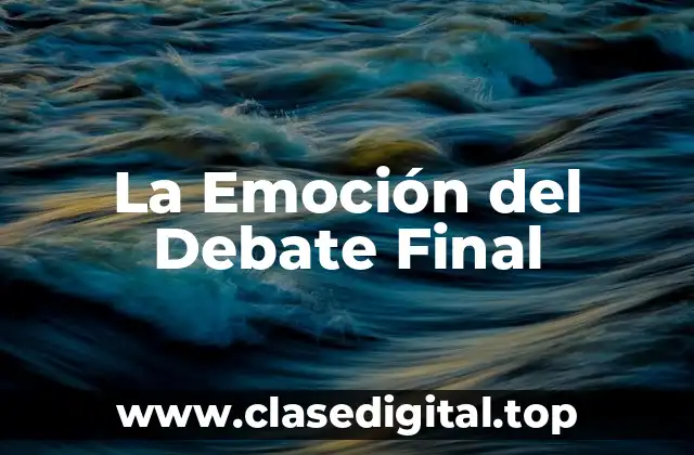 La Emoción del Debate Final