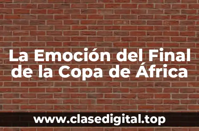 La Emoción del Final de la Copa de África