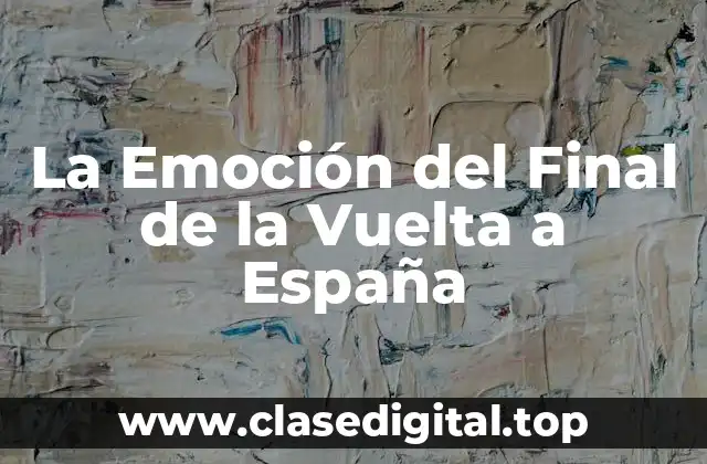 La Emoción del Final de la Vuelta a España