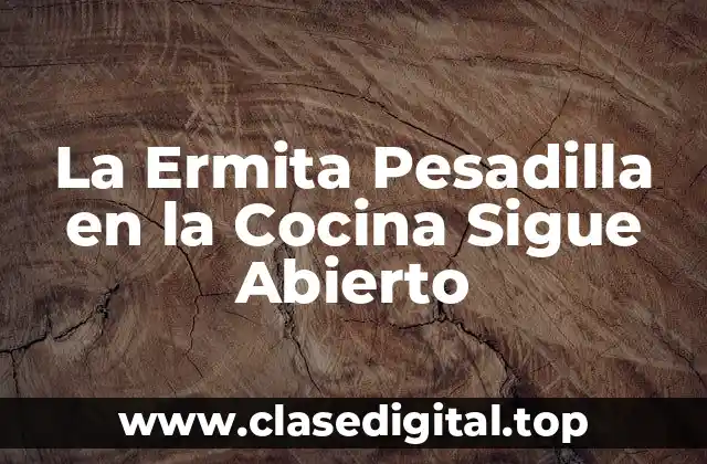 ¿Qué es La Ermita Pesadilla en la Cocina Sigue Abierto?
