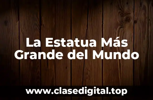 La Estatua Más Grande del Mundo
