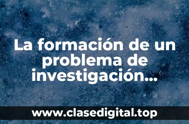 La formación de un problema de investigación cuantitativo