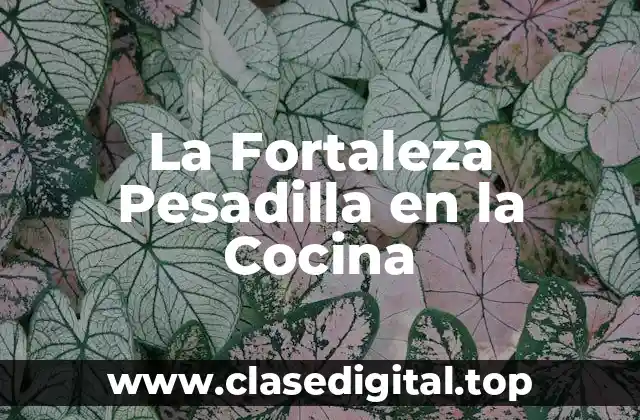 La Fortaleza Pesadilla en la Cocina