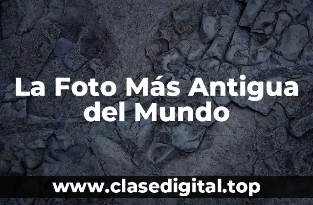 La Foto Más Antigua del Mundo