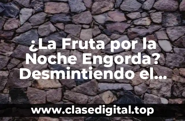 ¿La Fruta por la Noche Engorda? Desmintiendo el Mito