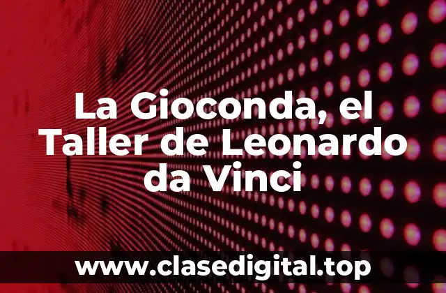 La Gioconda, el Taller de Leonardo da Vinci