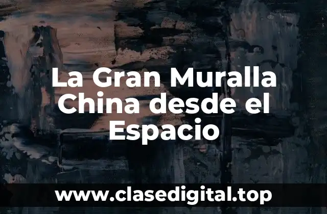 La Gran Muralla China desde el Espacio