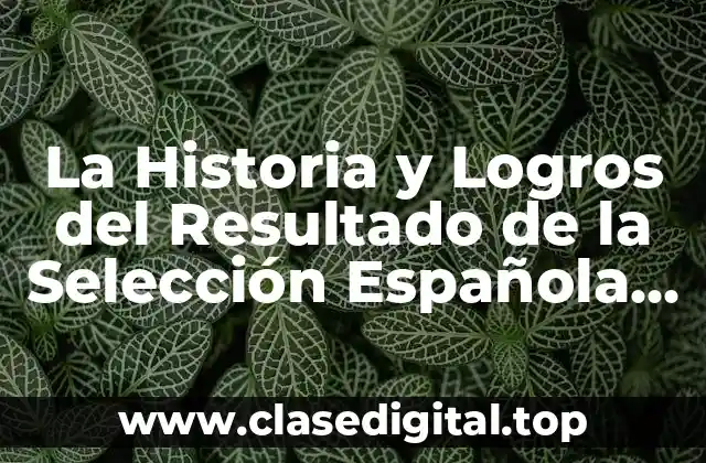 La Historia y Logros del Resultado de la Selección Española Femenina de Fútbol
