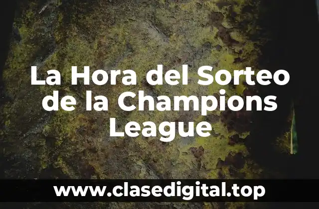 ¿Cuándo es la Hora del Sorteo de la Champions League?