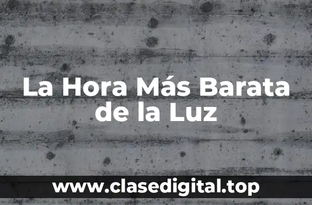 ¿Qué es la Hora Más Barata de la Luz?