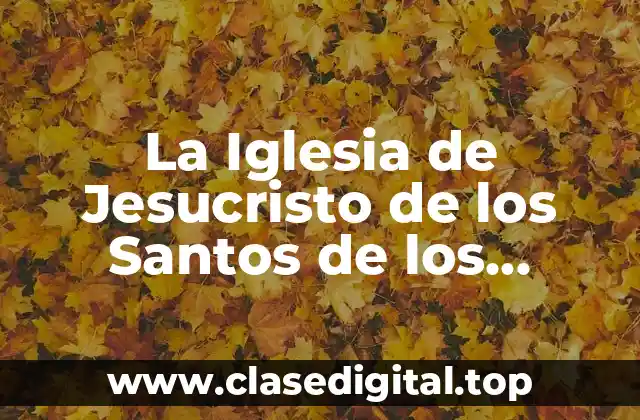 La Iglesia de Jesucristo de los Santos de los Últimos Días