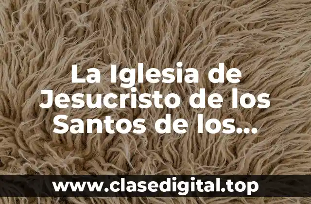 La historia de La Iglesia de Jesucristo de los Santos de los Últimos Días