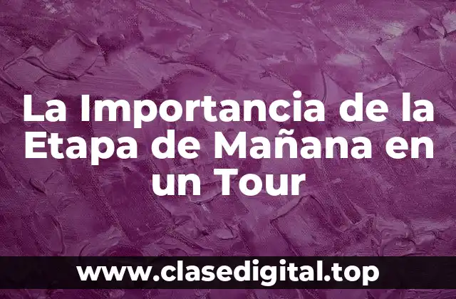 La Importancia de la Etapa de Mañana en un Tour