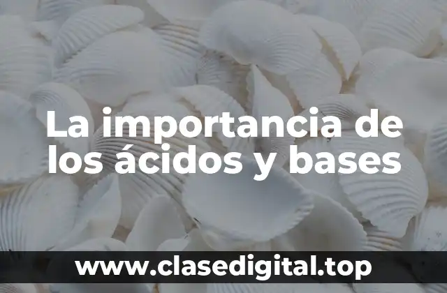 La importancia de los ácidos y bases