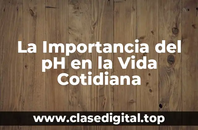 La Importancia del pH en la Vida Cotidiana