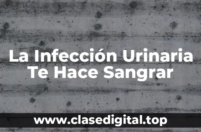 La Infección Urinaria Te Hace Sangrar