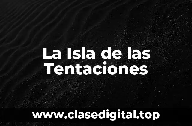 Ubicación y Geografía de La Isla de las Tentaciones