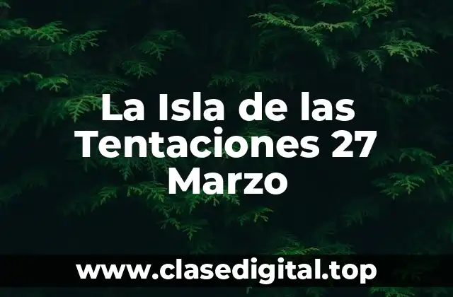 La Isla de las Tentaciones 27 Marzo