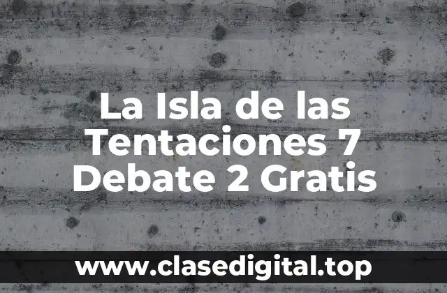 La Isla de las Tentaciones 7 Debate 2 Gratis