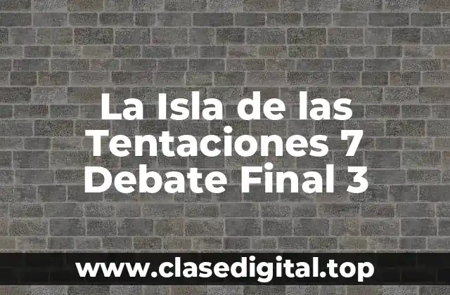 La Isla de las Tentaciones 7 Debate Final 3