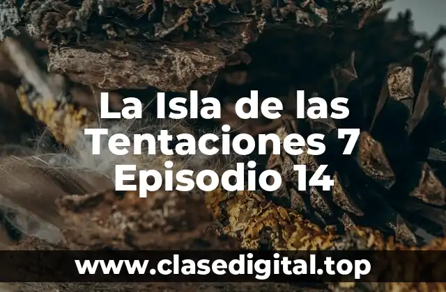La Isla de las Tentaciones 7 Episodio 14