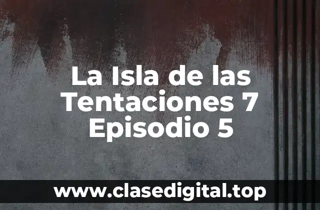 La Isla de las Tentaciones 7 Episodio 5