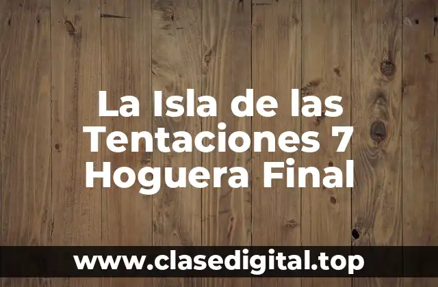 La Isla de las Tentaciones 7 Hoguera Final