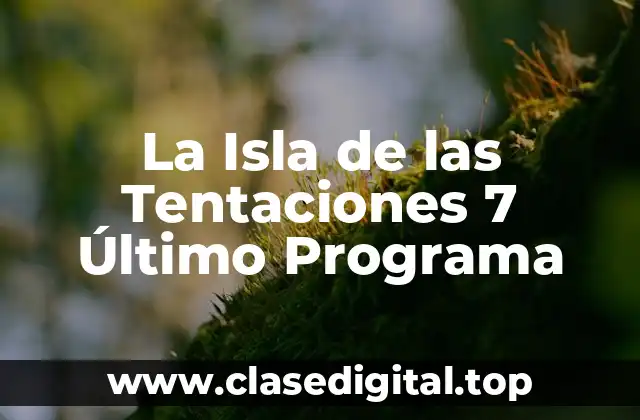 La Isla de las Tentaciones 7 Último Programa