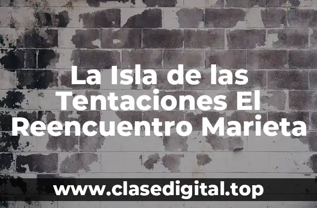¿Cuál es el Concepto de La Isla de las Tentaciones El Reencuentro Marieta?
