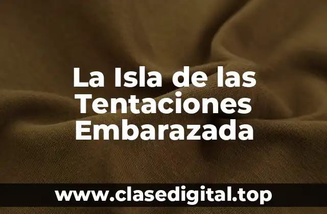 ¿Qué es La Isla de las Tentaciones Embarazada?