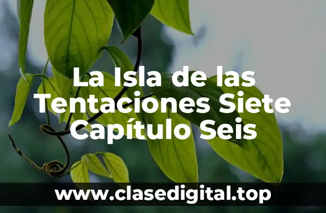 La Isla de las Tentaciones Siete Capítulo Seis