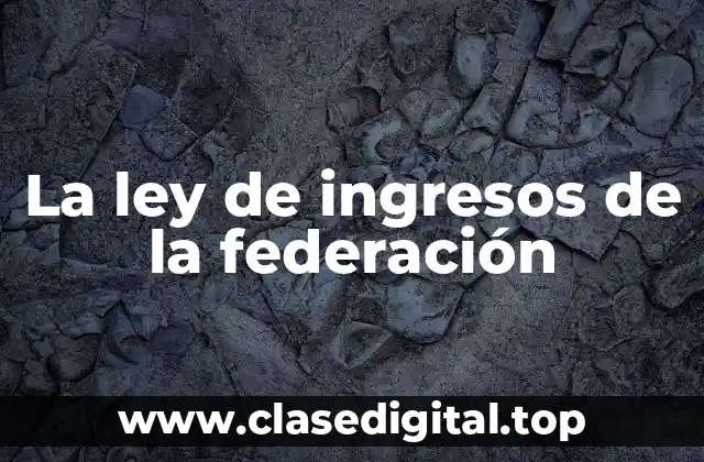 La ley de ingresos de la federación