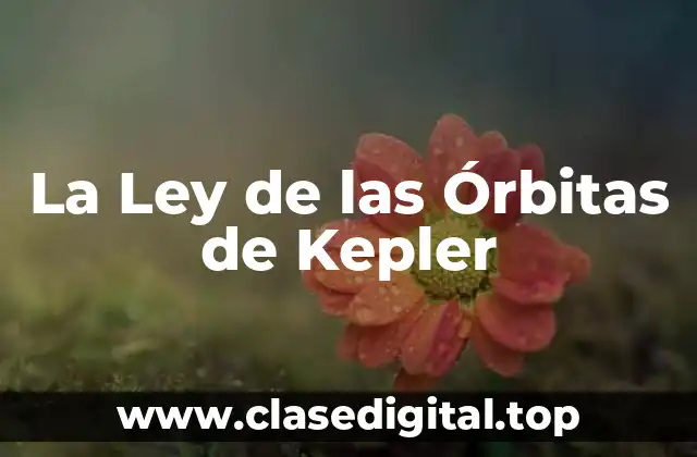 La Ley de las Órbitas de Kepler