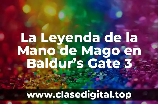 La Leyenda de la Mano de Mago en Baldur’s Gate 3